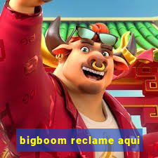 bigboom reclame aqui