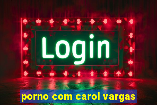 porno com carol vargas