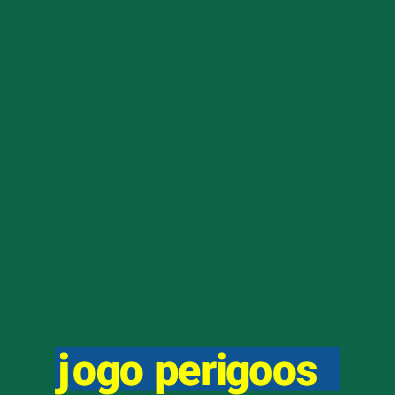 jogo perigoos