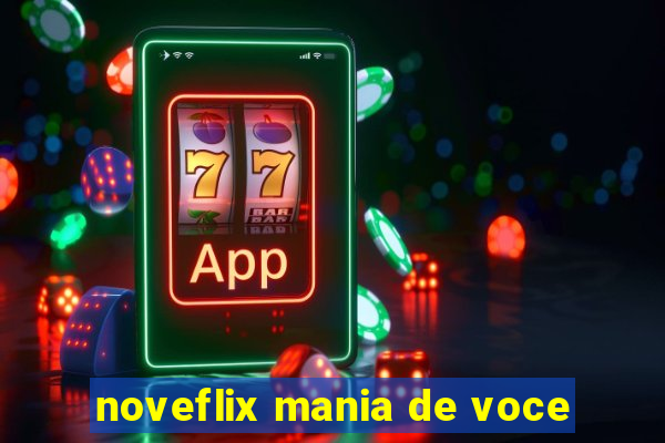 noveflix mania de voce