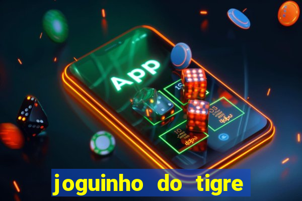 joguinho do tigre para ganhar dinheiro