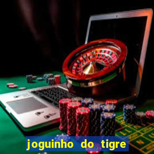 joguinho do tigre para ganhar dinheiro