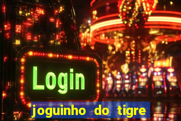 joguinho do tigre para ganhar dinheiro