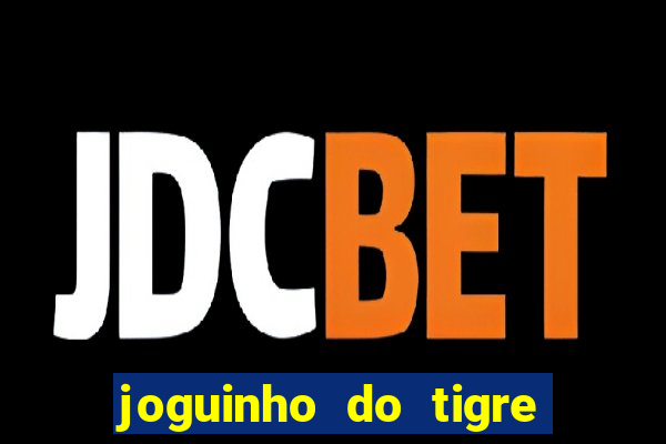 joguinho do tigre para ganhar dinheiro