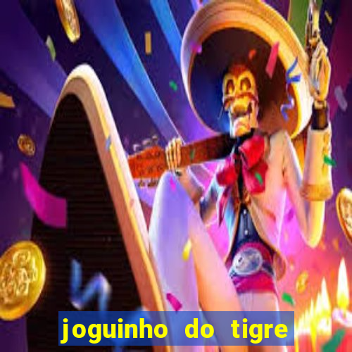 joguinho do tigre para ganhar dinheiro