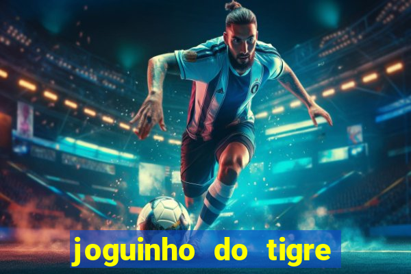 joguinho do tigre para ganhar dinheiro