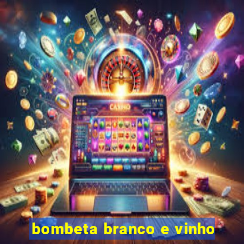 bombeta branco e vinho