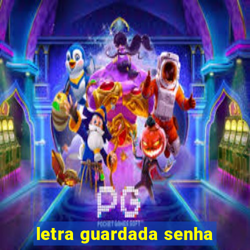 letra guardada senha