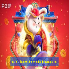 a莽a铆 bom demais franquia