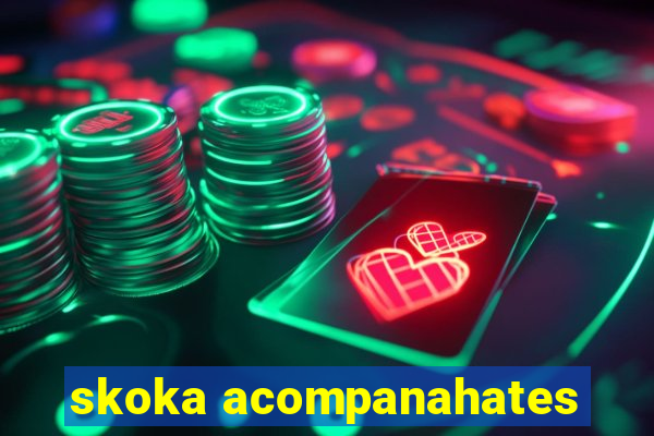 skoka acompanahates