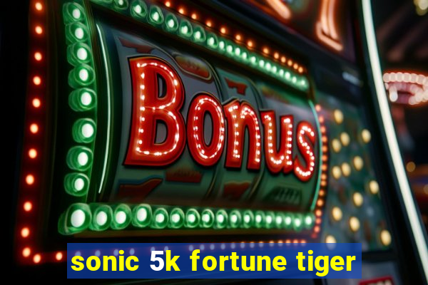 sonic 5k fortune tiger