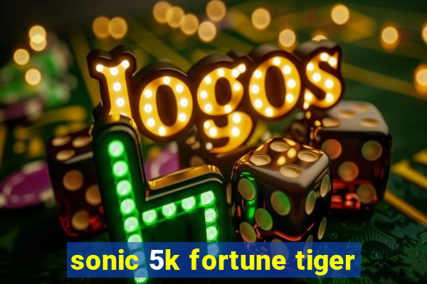 sonic 5k fortune tiger