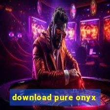 download pure onyx