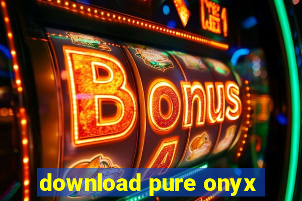 download pure onyx