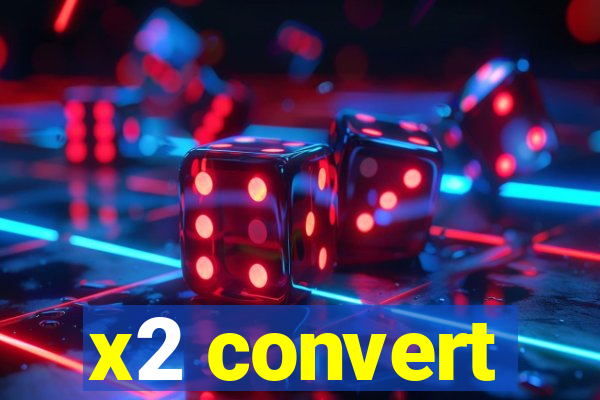 x2 convert