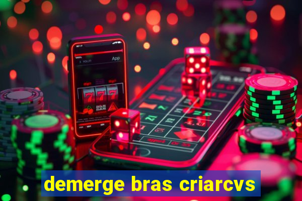 demerge bras criarcvs