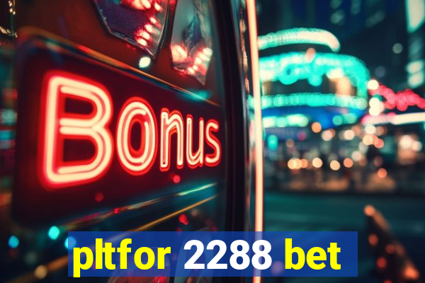 pltfor 2288 bet