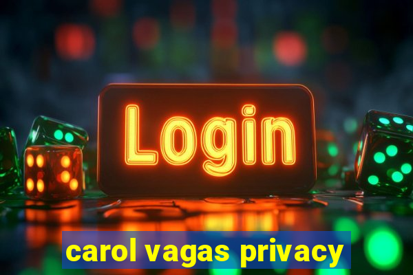 carol vagas privacy