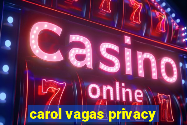 carol vagas privacy