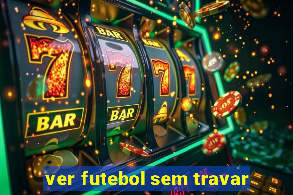 ver futebol sem travar