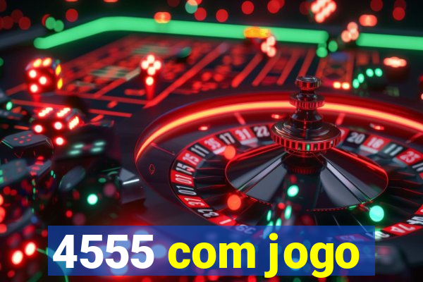 4555 com jogo