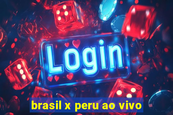 brasil x peru ao vivo