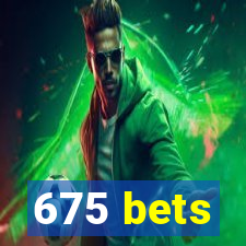 675 bets