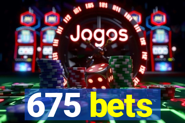 675 bets