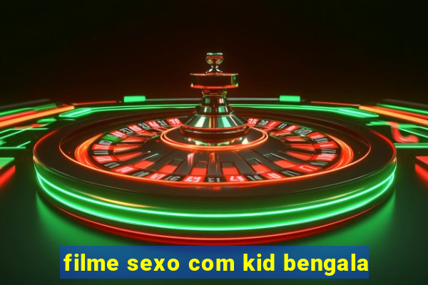 filme sexo com kid bengala