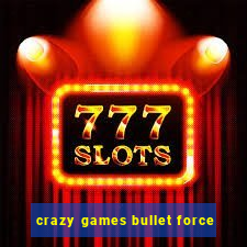 crazy games bullet force