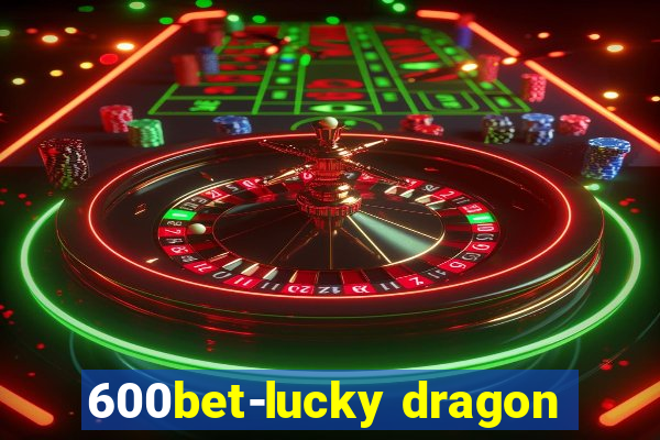 600bet-lucky dragon