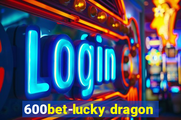 600bet-lucky dragon