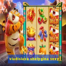 vladislava shelygina sexy