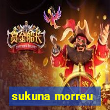 sukuna morreu