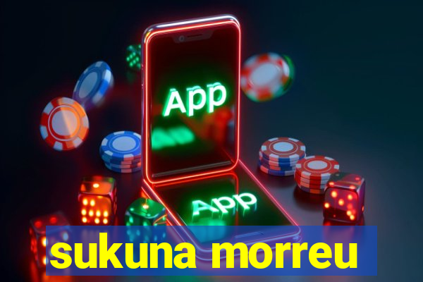 sukuna morreu