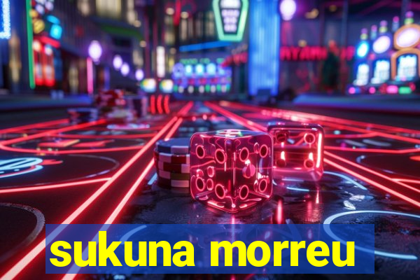 sukuna morreu