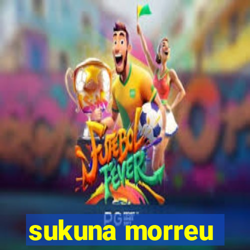 sukuna morreu