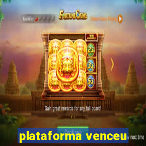 plataforma venceu