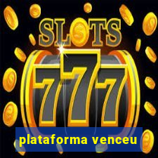 plataforma venceu