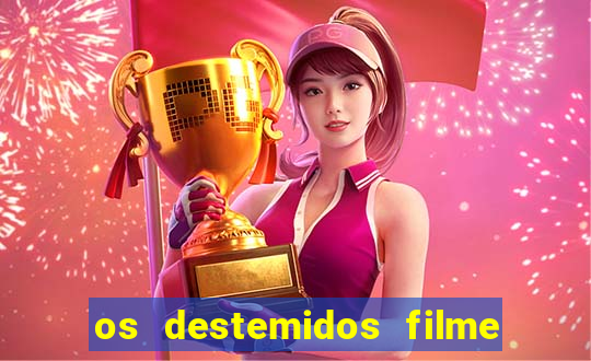 os destemidos filme completo dublado