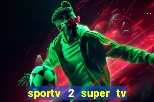 sportv 2 super tv ao vivo