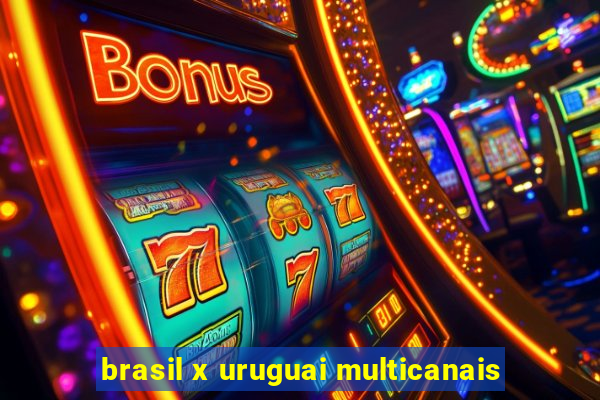 brasil x uruguai multicanais