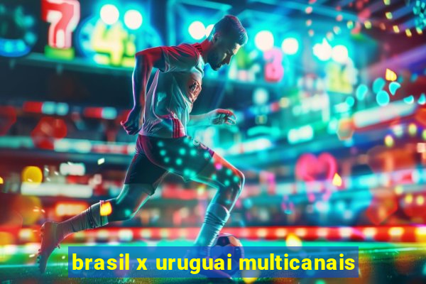 brasil x uruguai multicanais