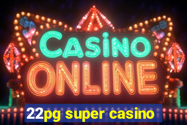 22pg super casino