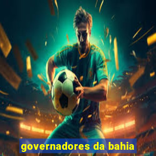 governadores da bahia