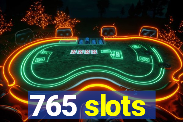 765 slots