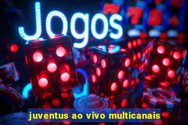 juventus ao vivo multicanais