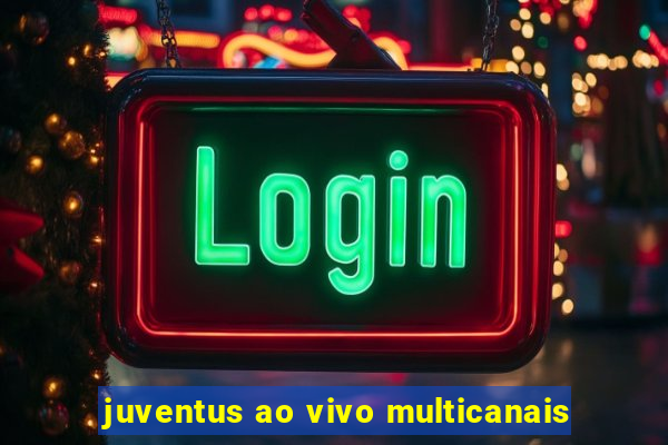 juventus ao vivo multicanais