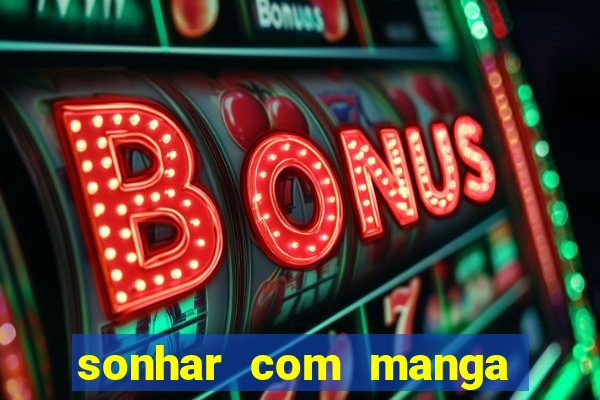 sonhar com manga no jogo do bicho