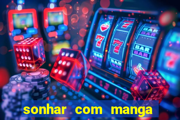 sonhar com manga no jogo do bicho